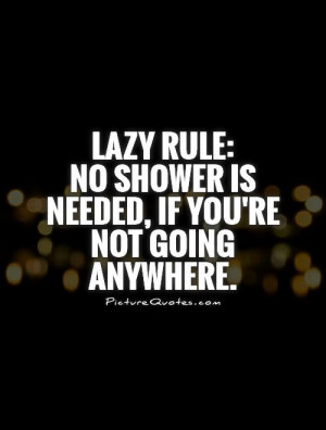 Lazy Rule Quotes Lazy rule: no shower is needed