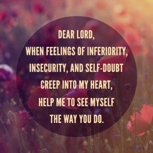 Dear Lord, when feelings of inferiority, insecurity, and self-doubt ...