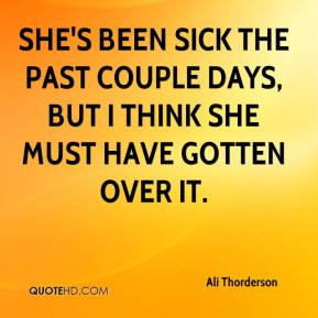 Ali Thorderson - She's been sick the past couple days, but I think she ...