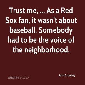 Ann Crowley - Trust me, ... As a Red Sox fan, it wasn't about baseball ...
