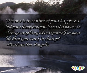No one is in control of your happiness but you; therefore, you have ...