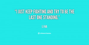 just keep fighting and try to be the last one standing.”