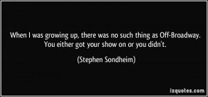 ... . You either got your show on or you didn't. - Stephen Sondheim