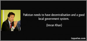... have decentralisation and a good local government system. - Imran Khan