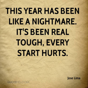 This year has been like a nightmare. It's been real tough, every start ...