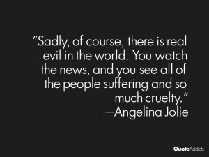 , there is real evil in the world. You watch the news, and you see ...
