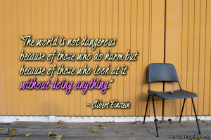 ... of those who look at it without doing anything.” ~ Albert Einstein
