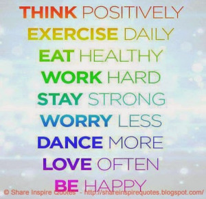 positively. EXERCISE daily. EAT healthy. WORK hard. STAY strong. WORRY ...