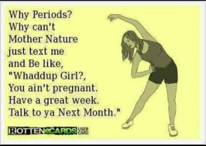 Why Periods? Why can't Mother Nature just text me and be like ...