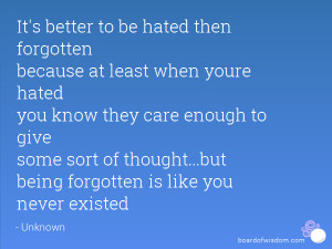 better to be hated then forgotten because at least when youre hated ...