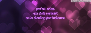 perfect crime) you stole my heart; so i'm stealing your lastname ...