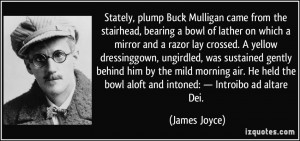 Stately, plump Buck Mulligan came from the stairhead, bearing a bowl ...