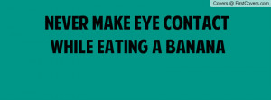 Never Make Eye Contact While Eating a Banana