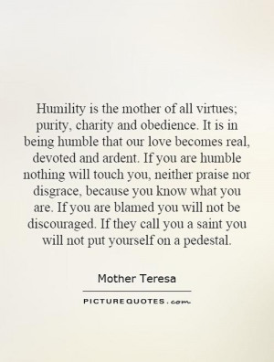 Humility is the mother of all virtues; purity, charity and obedience ...