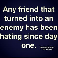 Any friend that turned into an enemy has been hating since day one. # ...