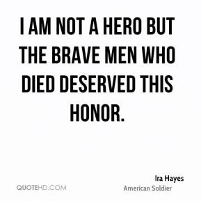 am not a hero but the brave men who died deserved this honor.