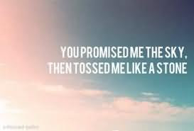 You Promised Me The Sky, Then Tossed Me Like A Stone ~ Happiness Quote