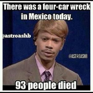 There was a four-car wreck in Mexico today.93 people died