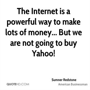 The Internet is a powerful way to make lots of money... But we are not ...