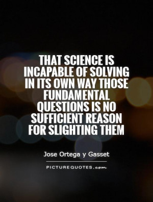That science is incapable of solving in its own way those fundamental ...