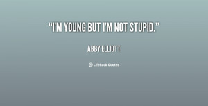 quote-Abby-Elliott-im-young-but-im-not-stupid-126921.png