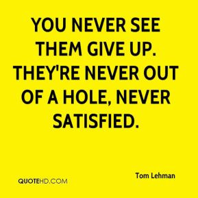 Tom Lehman - You never see them give up. They're never out of a hole ...