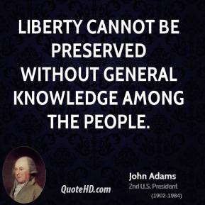 Liberty cannot be preserved without general knowledge among the people ...