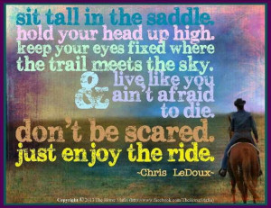 Cowboy philosophy....Part of one of Chris le Doux's songs..