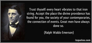 Trust thyself: every heart vibrates to that iron string. Accept the ...