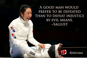 ... prefer to be defeated than to defeat injustice by evil means. ~Sallust
