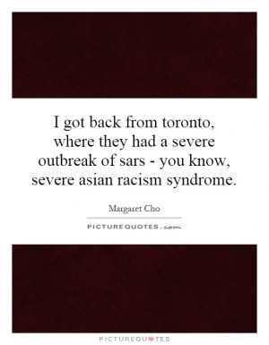 ... of sars - you know, severe asian racism syndrome. Picture Quote #1