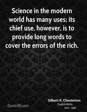 Science in the modern world has many uses; its chief use, however, is ...
