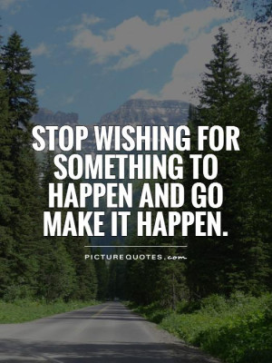... for something to happen and go make it happen. Picture Quote #1