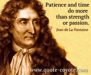 quotes - Patience and time do more than strength or passion.