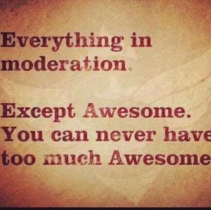 You can never have too much awesome!