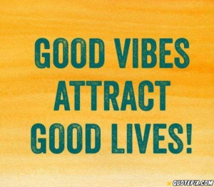 Good VIBES Attract Good LIVES !!!