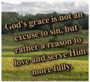 God's grace is not an excuse to sin, but rather a reason to love and ...