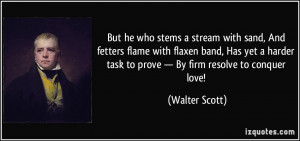 ... task to prove — By firm resolve to conquer love! - Walter Scott