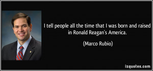 ... that I was born and raised in Ronald Reagan's America. - Marco Rubio