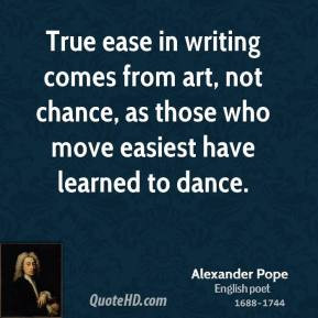 True ease in writing comes from art, not chance, as those who move ...