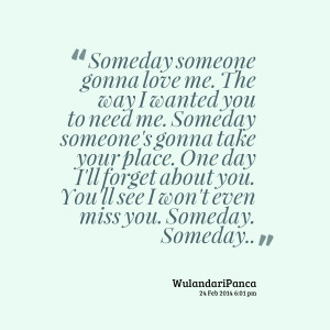 someone gonna love me the way i wanted you to need me someday someone ...