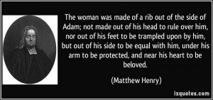 The woman was made of a rib out of the side of Adam; not made out of ...
