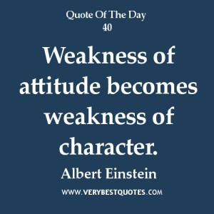 Einstein character quotes, Weakness of attitude becomes weakness ...