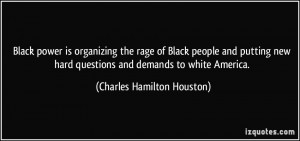 ... questions and demands to white America. - Charles Hamilton Houston