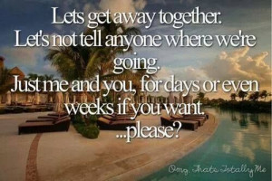 Let's get away together.
