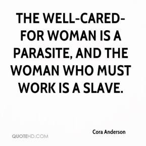 The well-cared-for woman is a parasite, and the woman who must work is ...