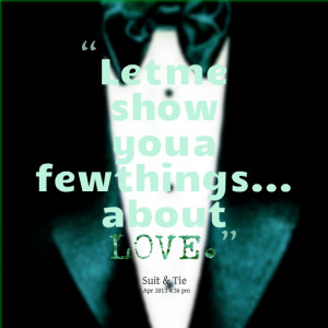 Quotes Picture: let me show you a few things about love