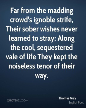 Thomas Gray - Far from the madding crowd's ignoble strife, Their sober ...