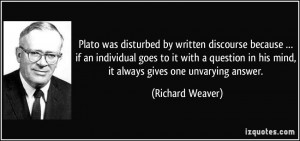 Plato was disturbed by written discourse because … if an individual ...