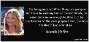 spontaneous. So the more prepared I am, the more I'm able to kind of ...